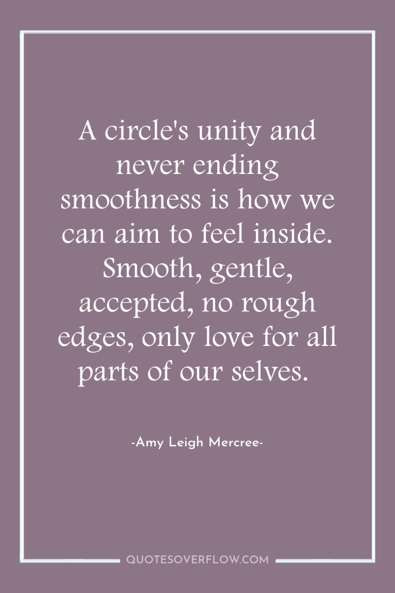 A circle's unity and never ending smoothness is how we...
