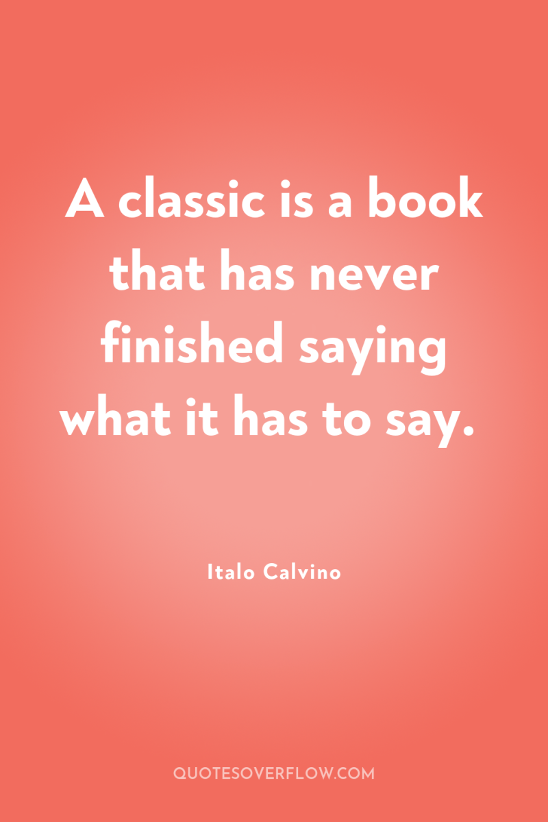 A classic is a book that has never finished saying...