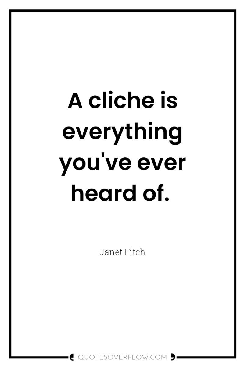 A cliche is everything you've ever heard of. 