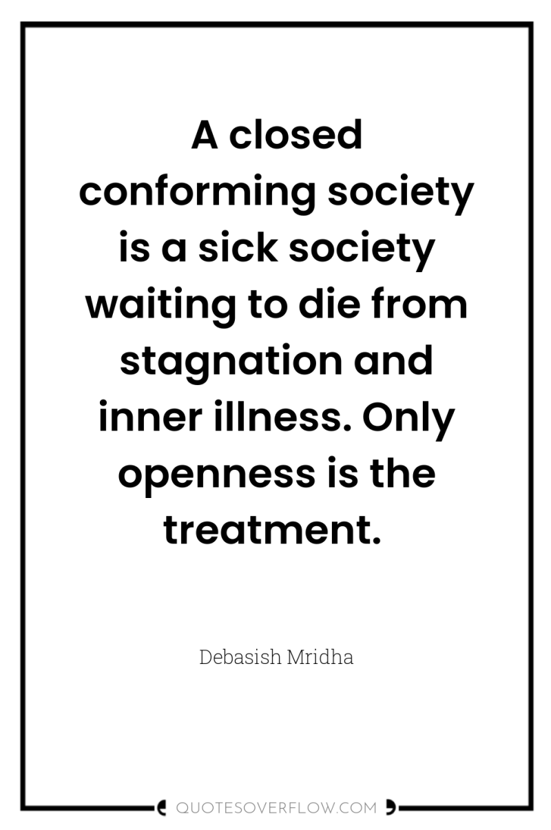A closed conforming society is a sick society waiting to...