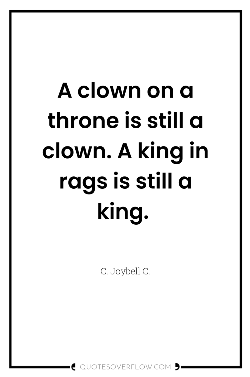 A clown on a throne is still a clown. A...