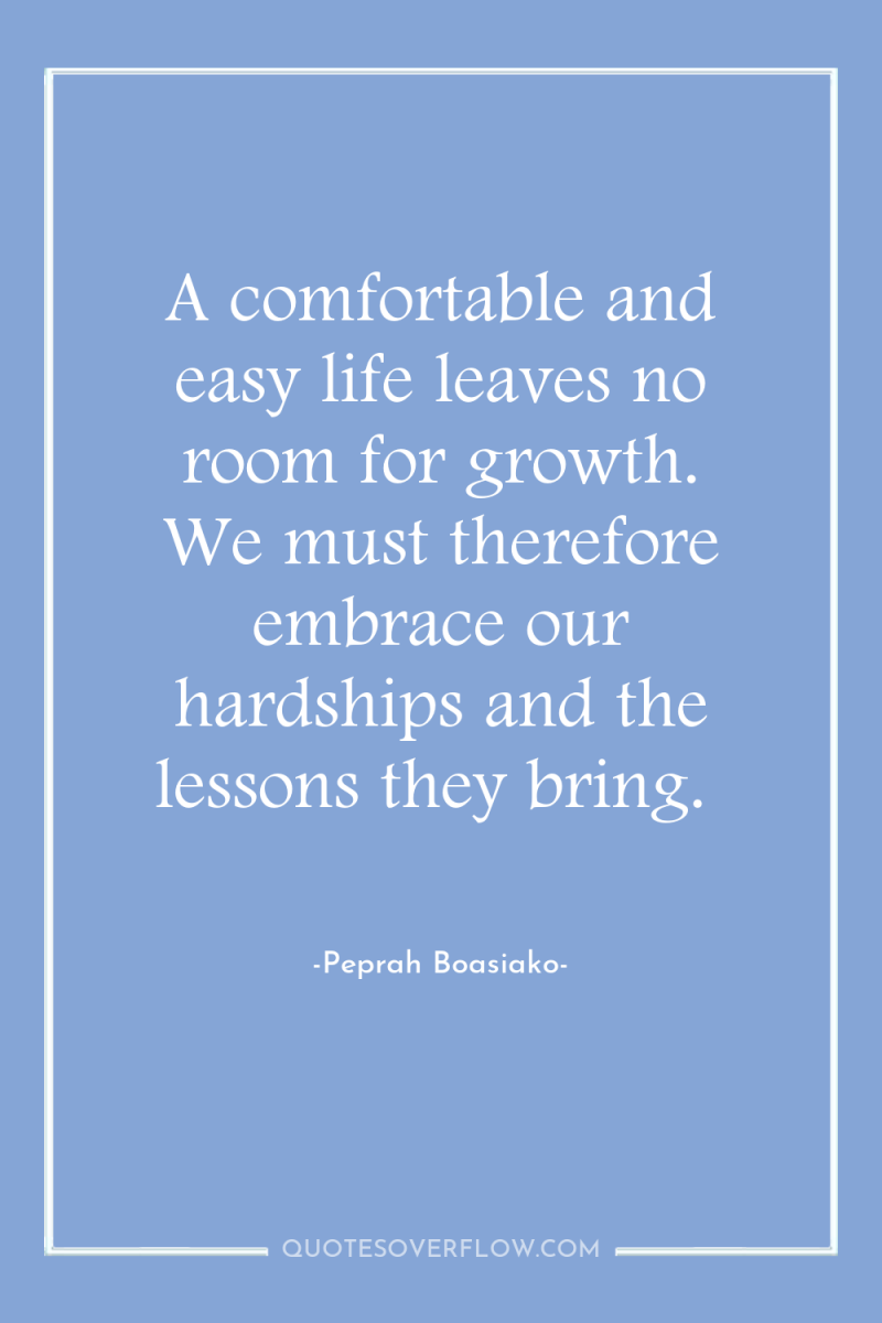 A comfortable and easy life leaves no room for growth....