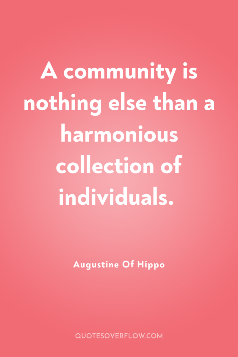 A community is nothing else than a harmonious collection of...