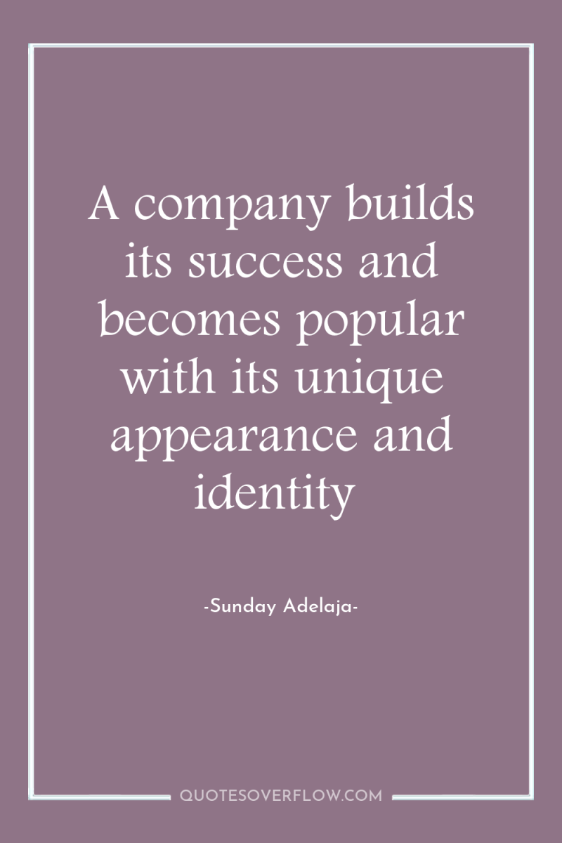 A company builds its success and becomes popular with its...