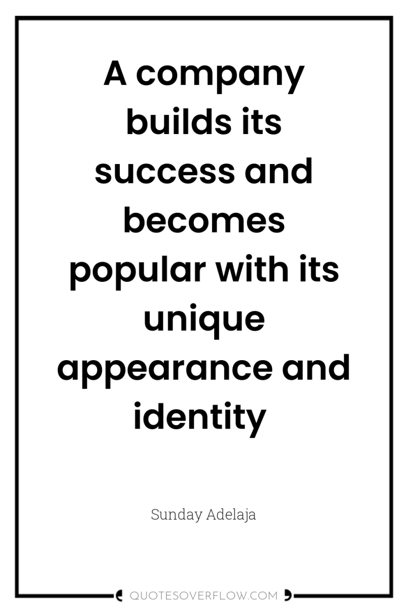 A company builds its success and becomes popular with its...