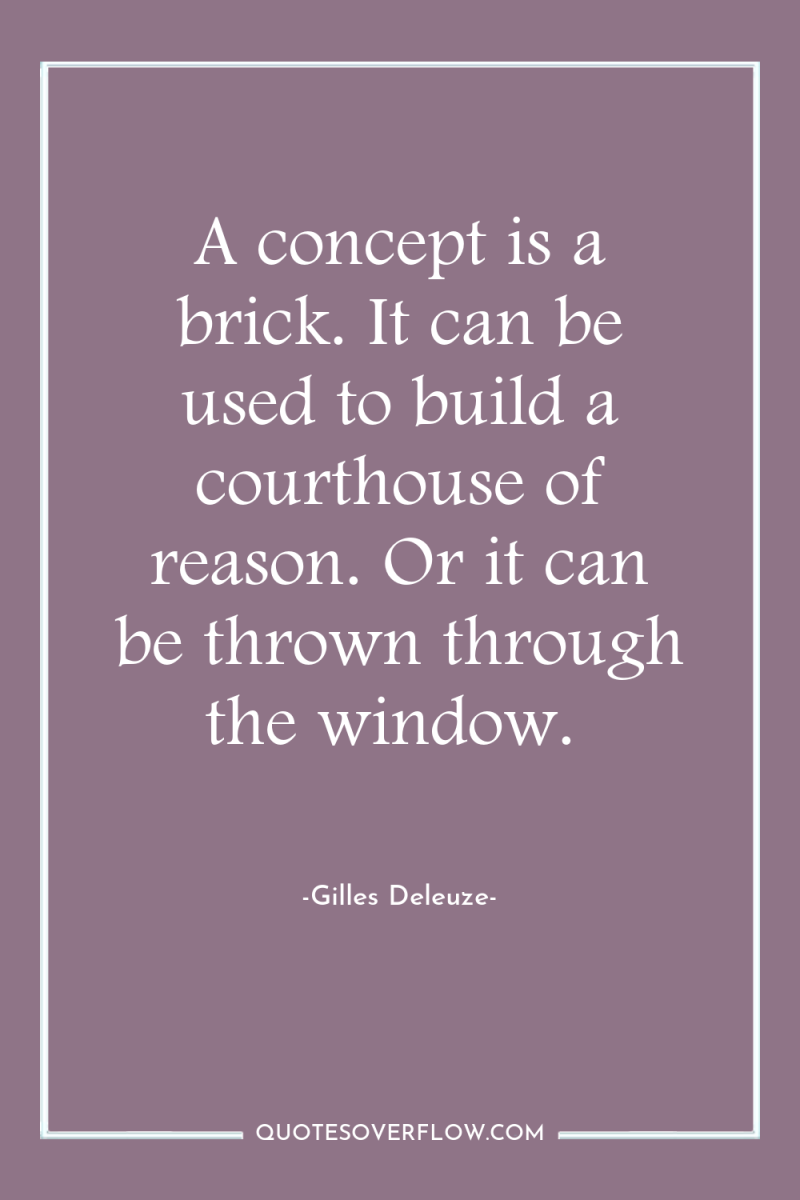 A concept is a brick. It can be used to...