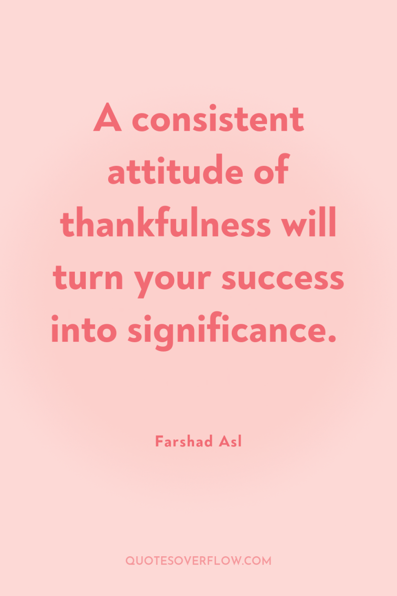 A consistent attitude of thankfulness will turn your success into...