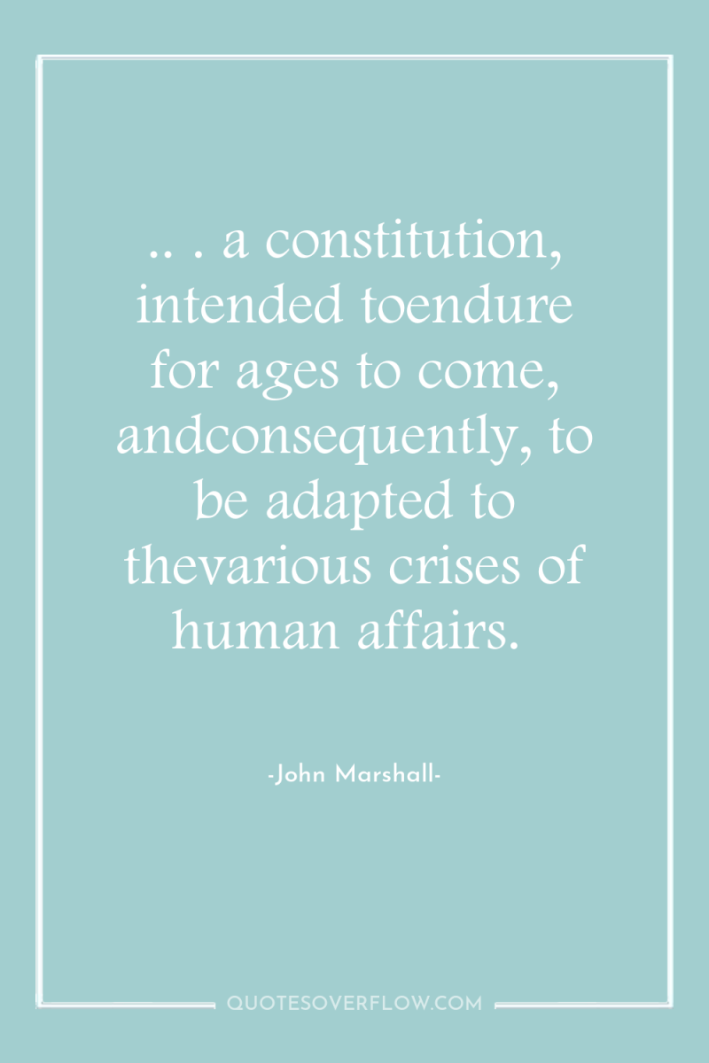.. . a constitution, intended toendure for ages to come,...