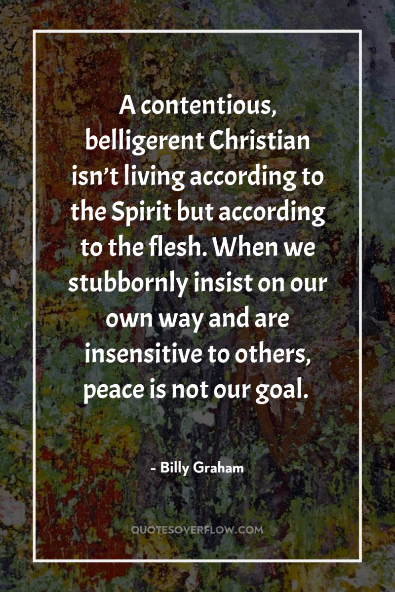 A contentious, belligerent Christian isn’t living according to the Spirit...