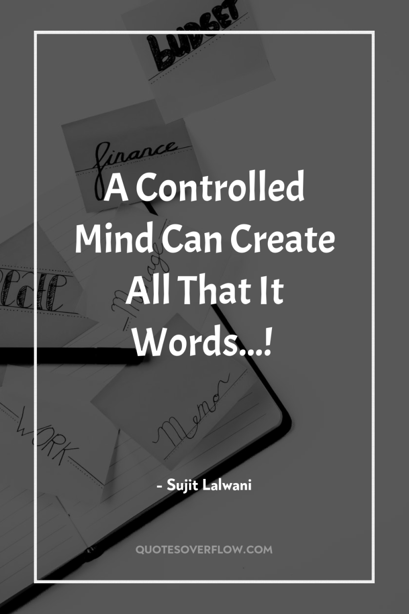 A Controlled Mind Can Create All That It Words...! 