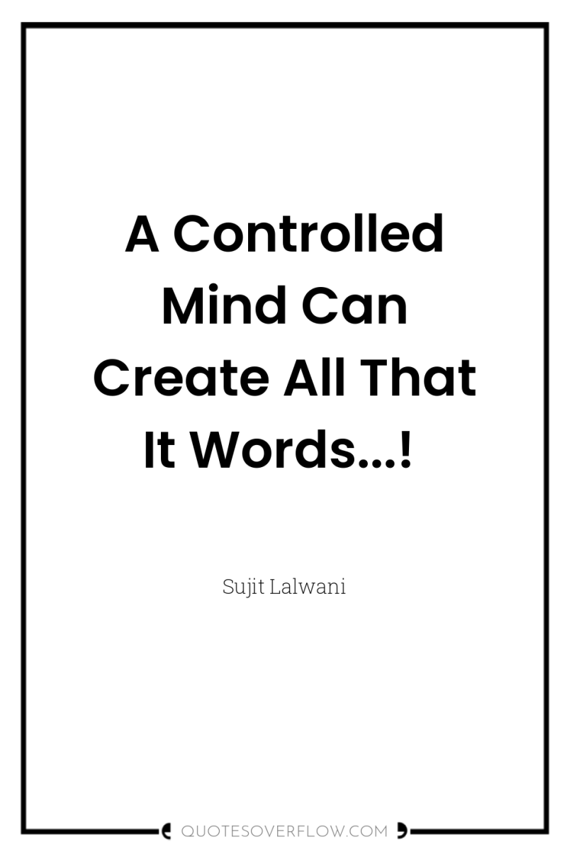 A Controlled Mind Can Create All That It Words...! 
