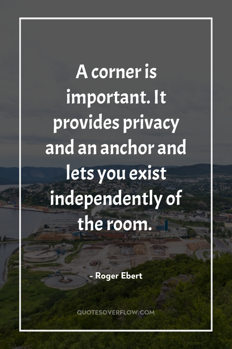 A corner is important. It provides privacy and an anchor...