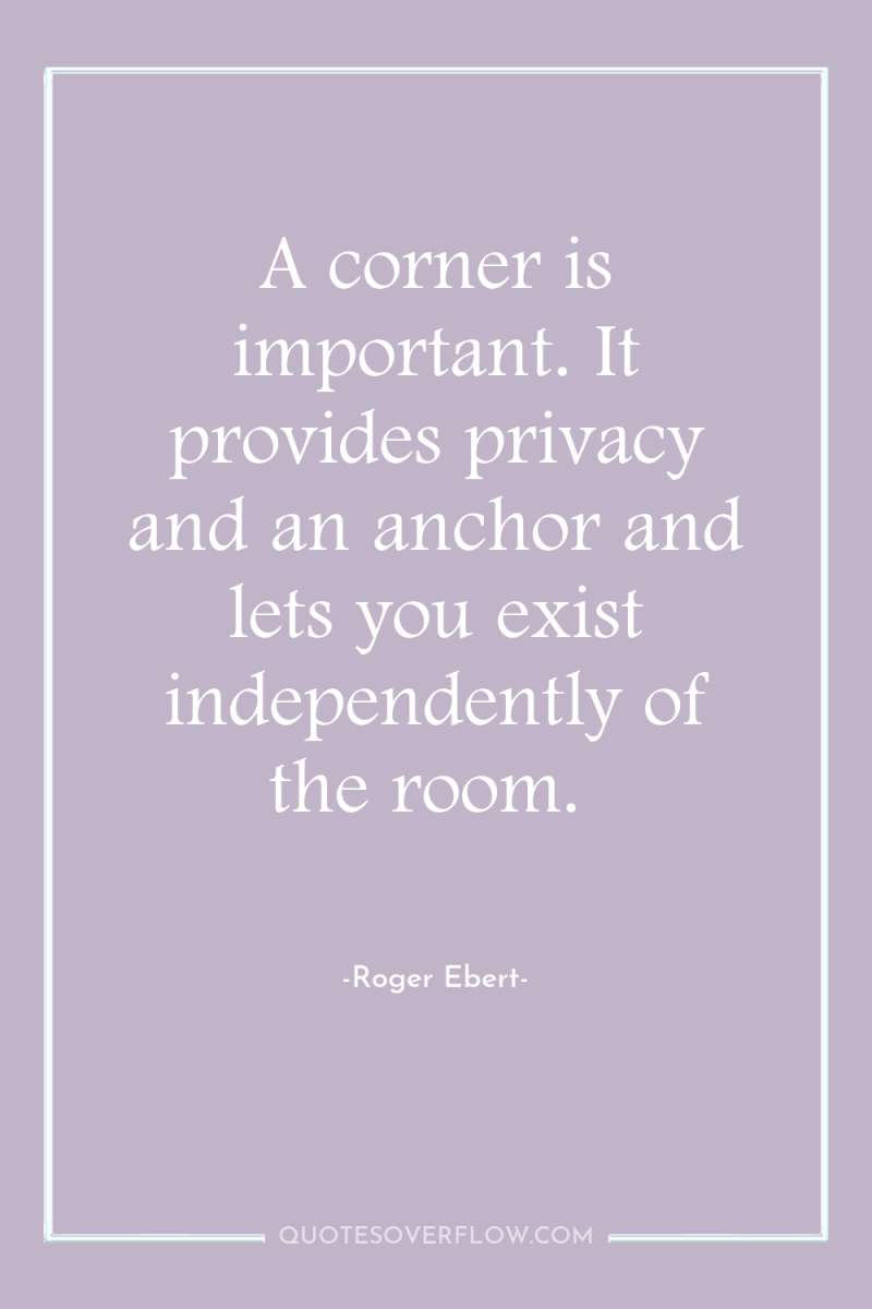 A corner is important. It provides privacy and an anchor...