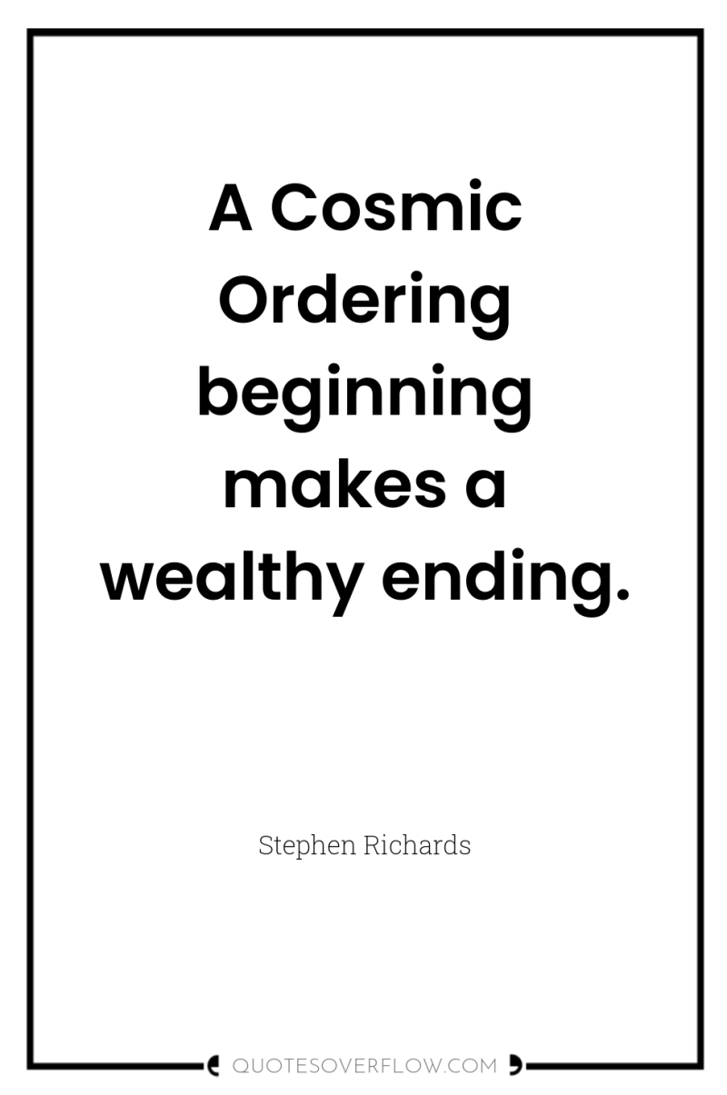 A Cosmic Ordering beginning makes a wealthy ending. 