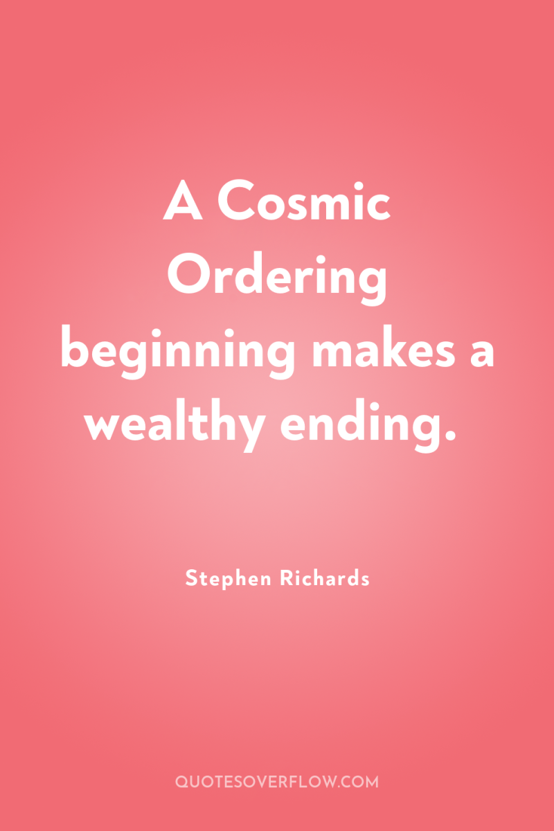 A Cosmic Ordering beginning makes a wealthy ending. 