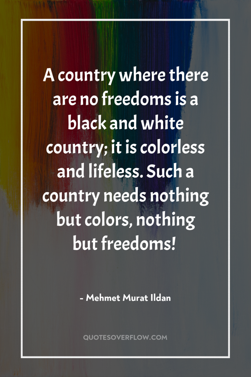 A country where there are no freedoms is a black...