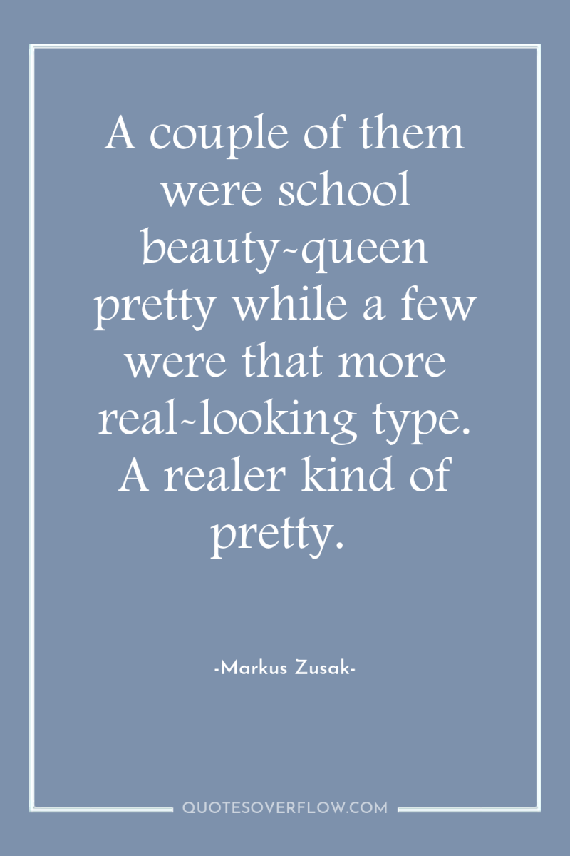 A couple of them were school beauty-queen pretty while a...