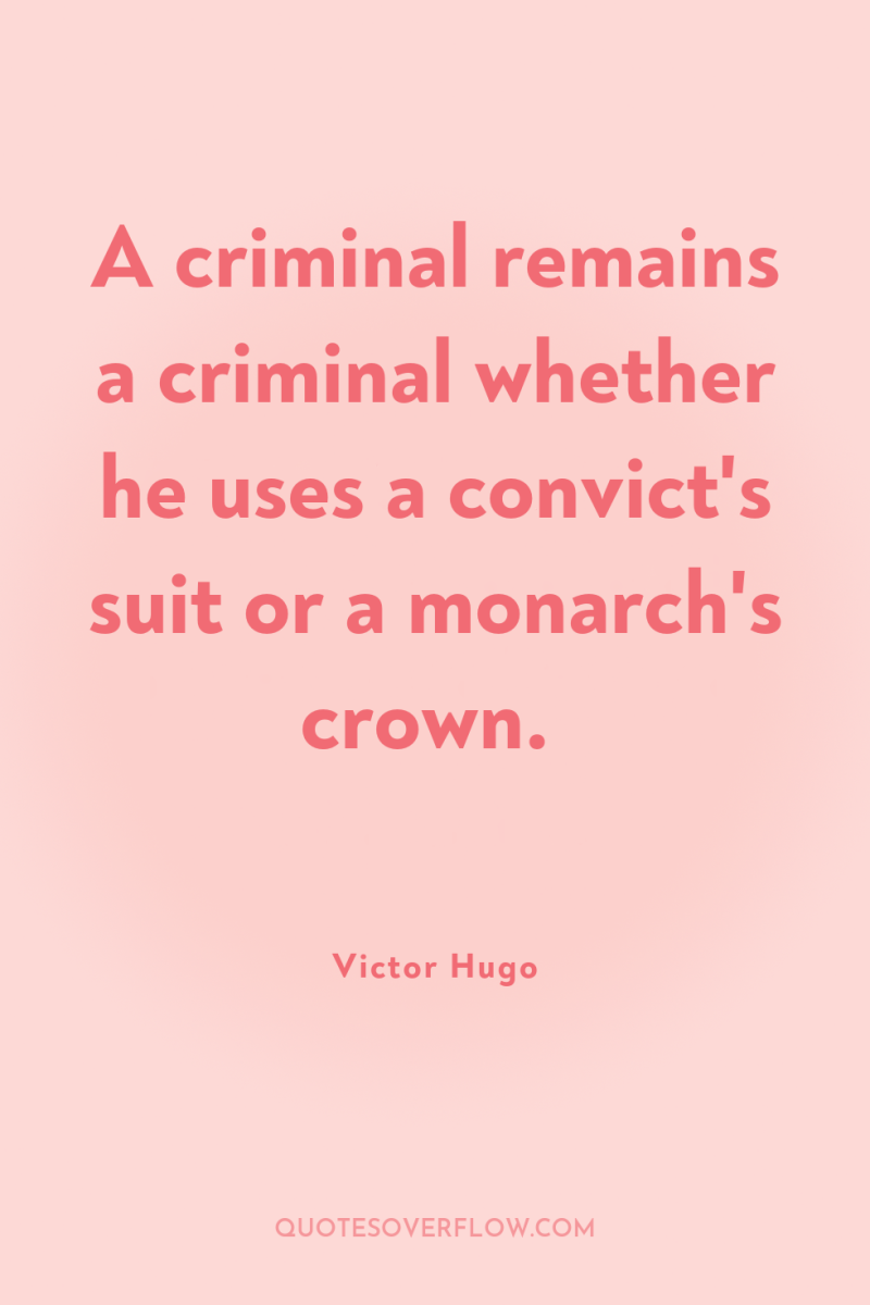 A criminal remains a criminal whether he uses a convict's...