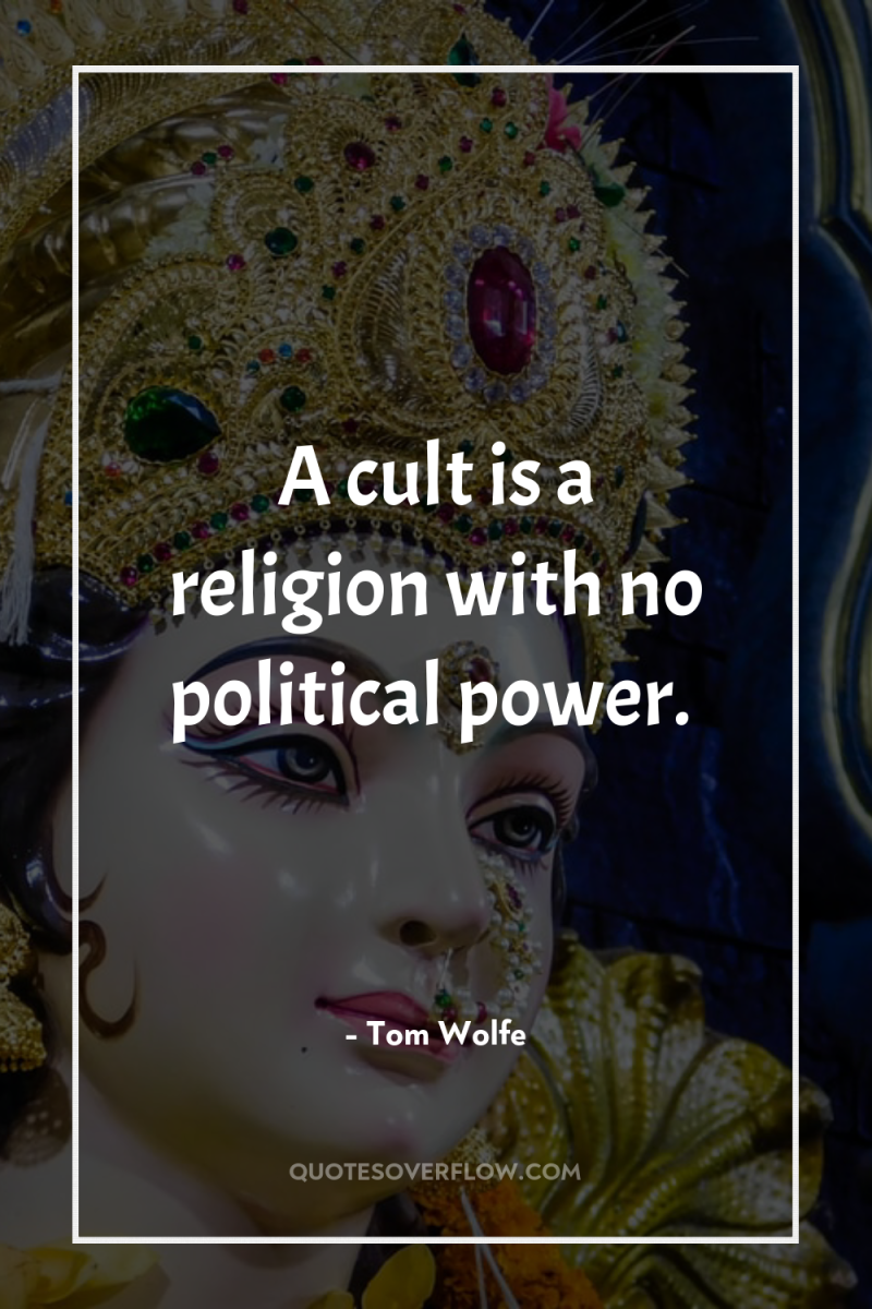A cult is a religion with no political power. 