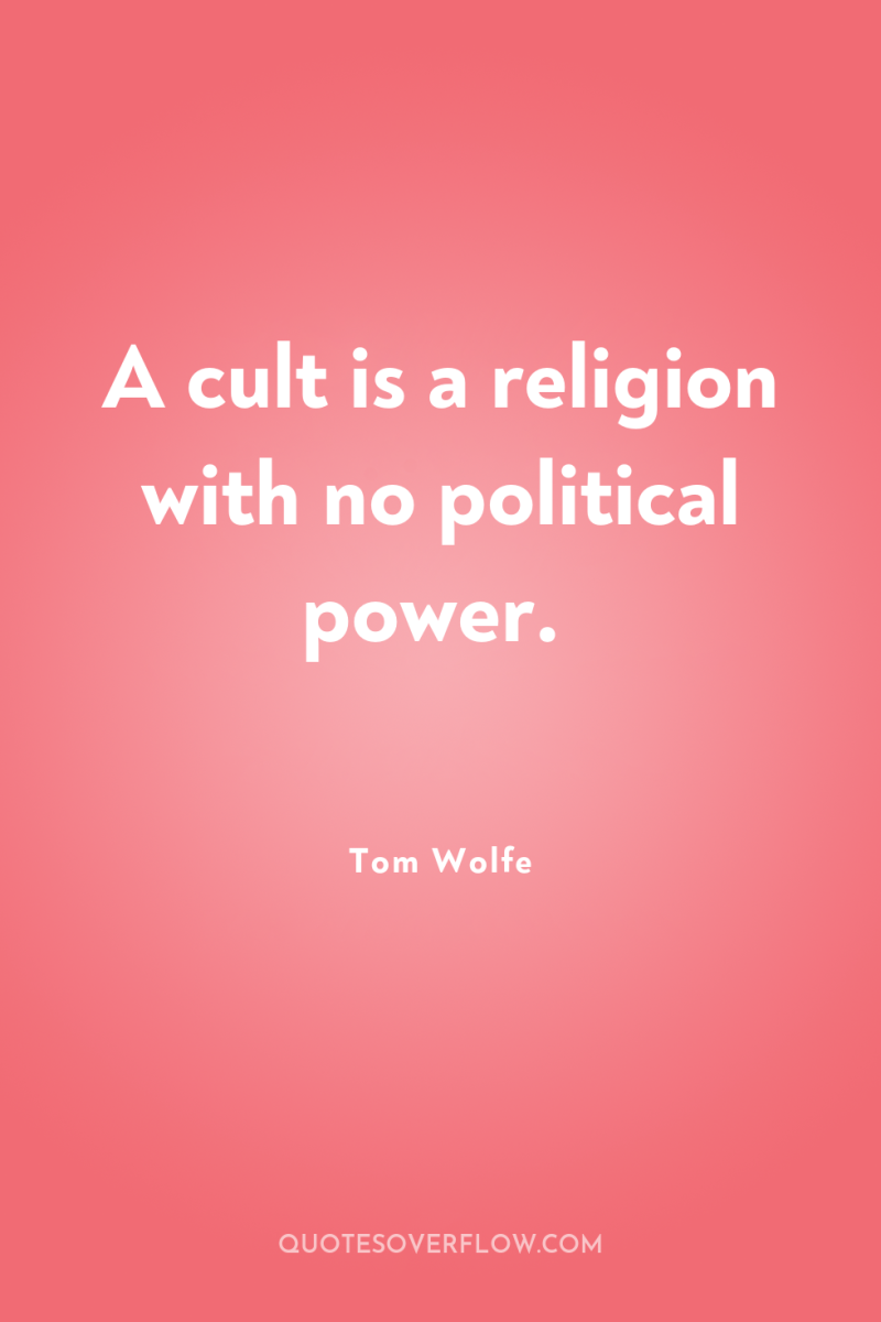 A cult is a religion with no political power. 