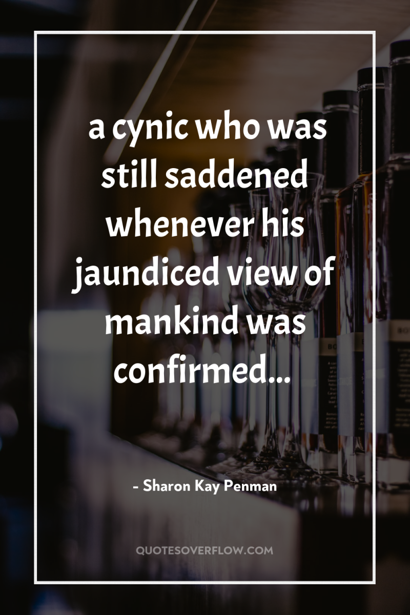 …a cynic who was still saddened whenever his jaundiced view...