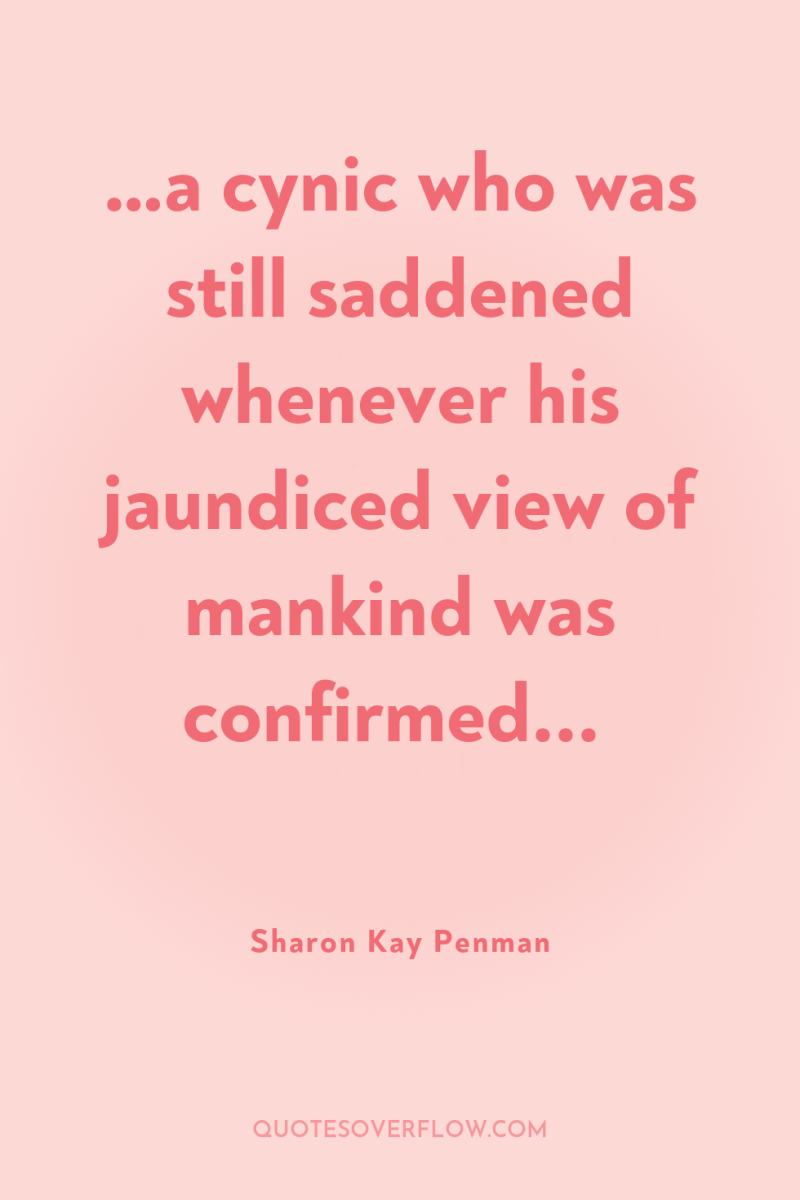 …a cynic who was still saddened whenever his jaundiced view...
