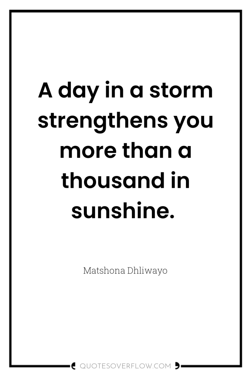 A day in a storm strengthens you more than a...