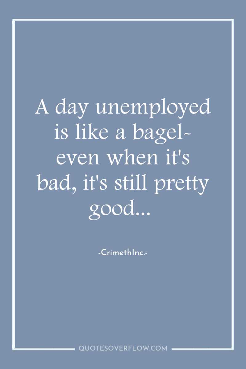 A day unemployed is like a bagel- even when it's...
