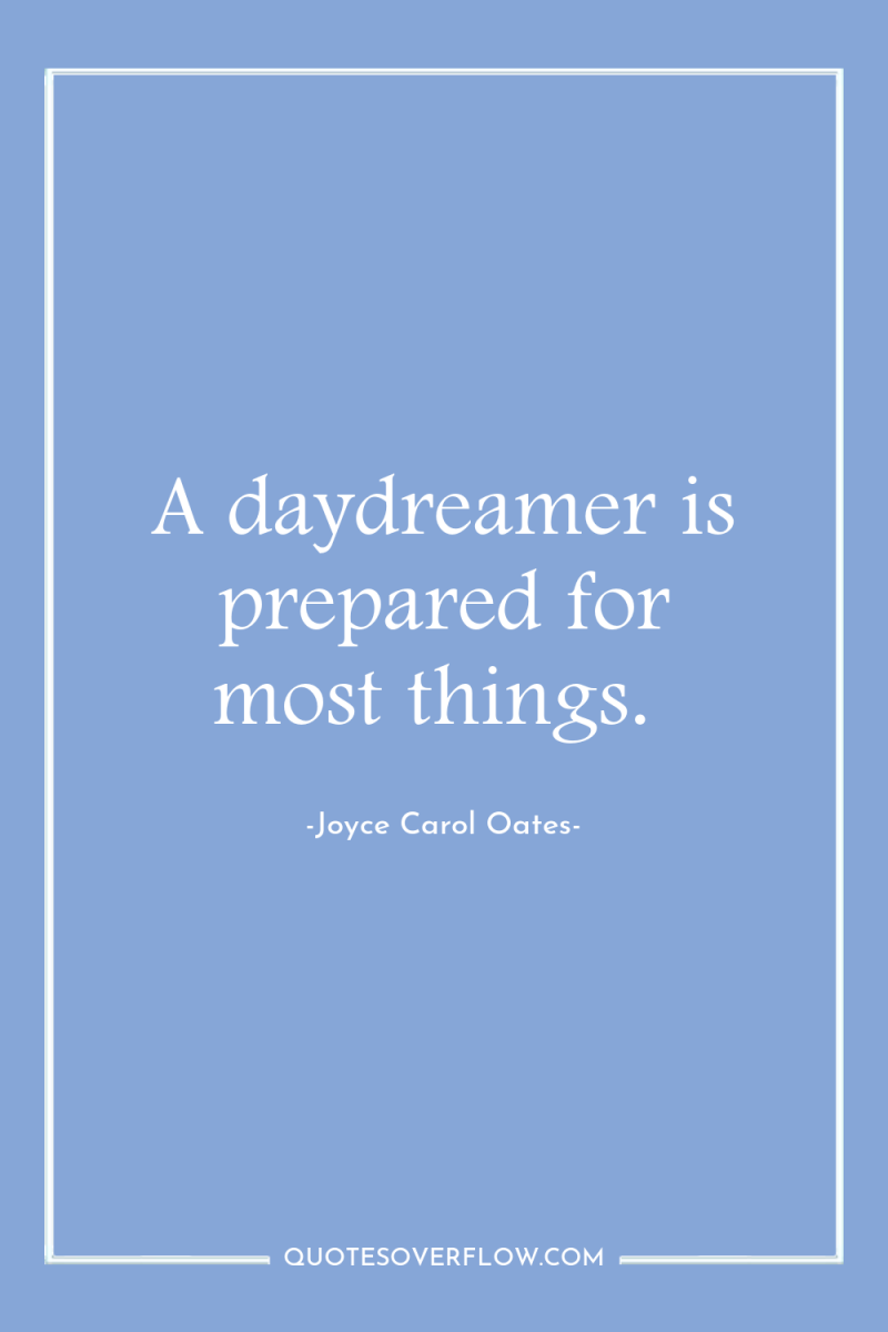 A daydreamer is prepared for most things. 