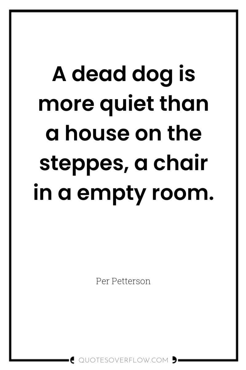 A dead dog is more quiet than a house on...