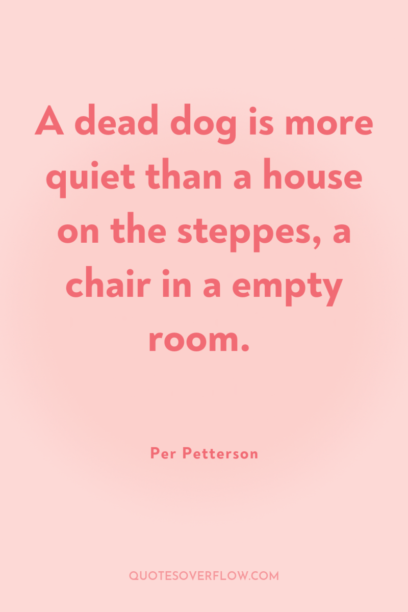 A dead dog is more quiet than a house on...