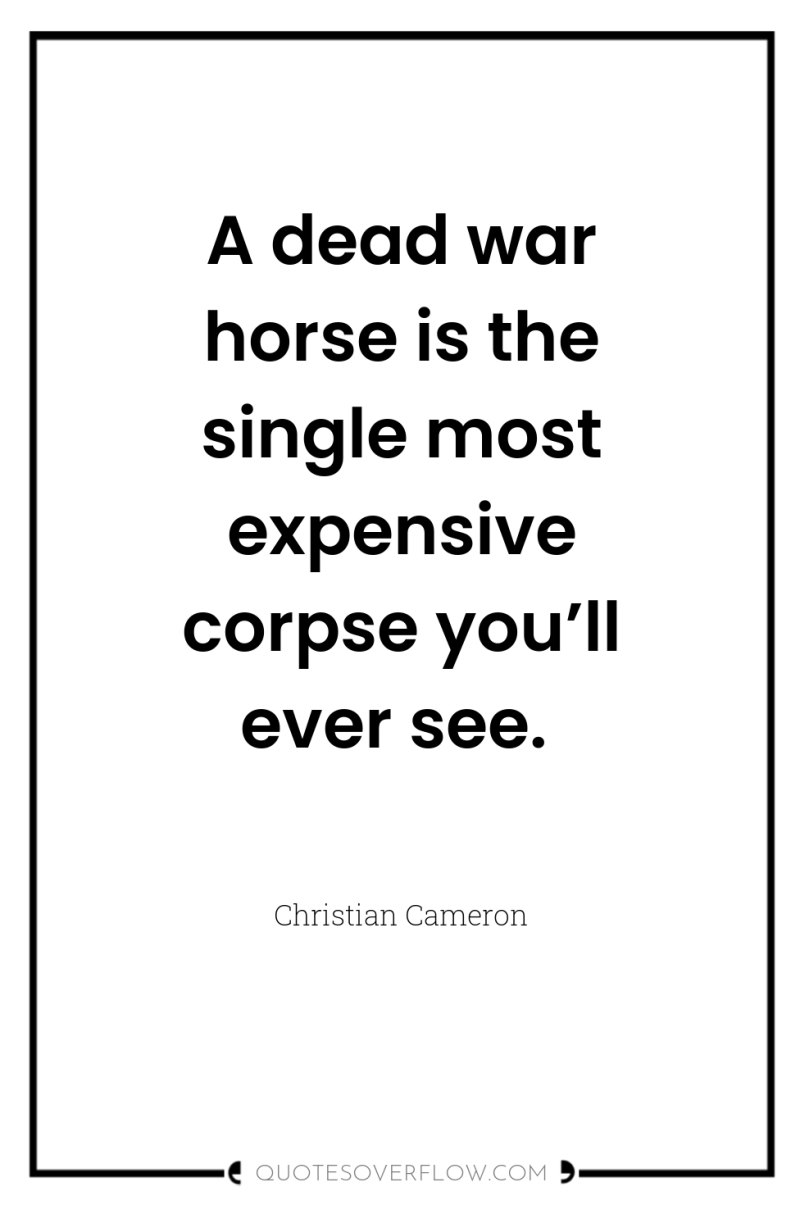 A dead war horse is the single most expensive corpse...