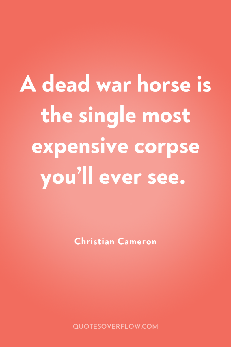 A dead war horse is the single most expensive corpse...