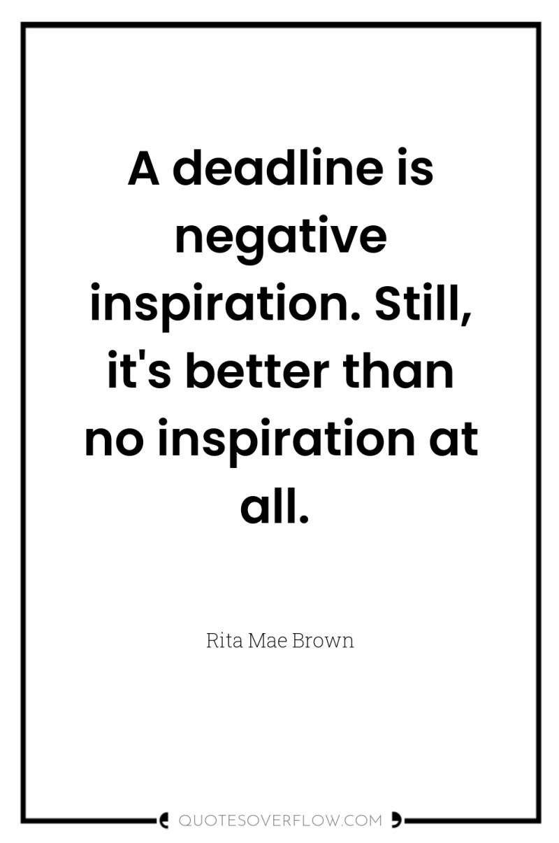 A deadline is negative inspiration. Still, it's better than no...