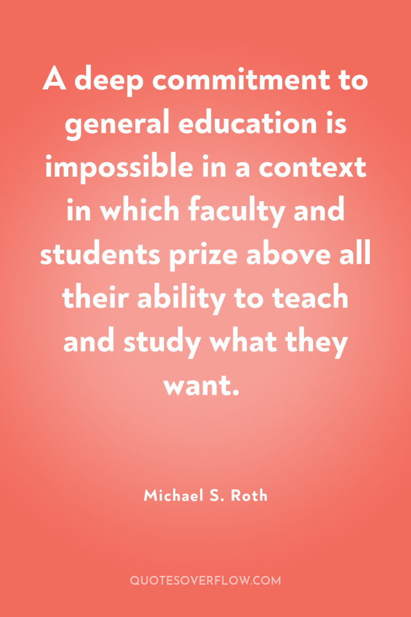 A deep commitment to general education is impossible in a...