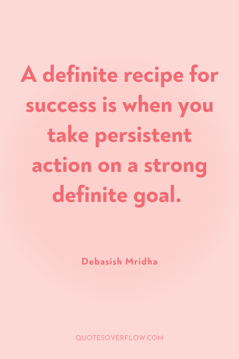 A definite recipe for success is when you take persistent...