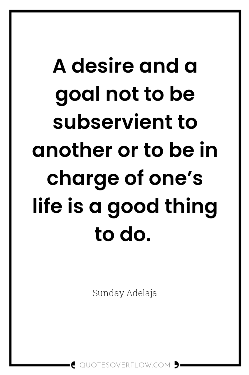 A desire and a goal not to be subservient to...