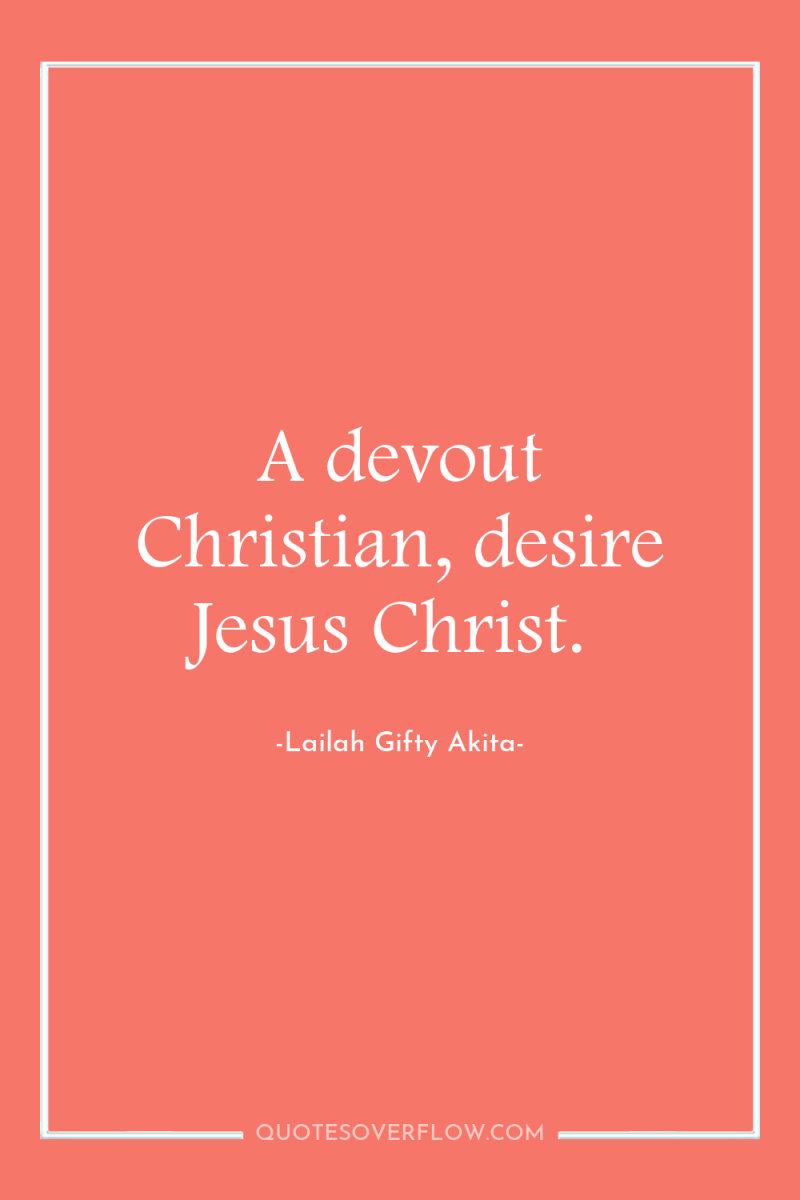 A devout Christian, desire Jesus Christ. 