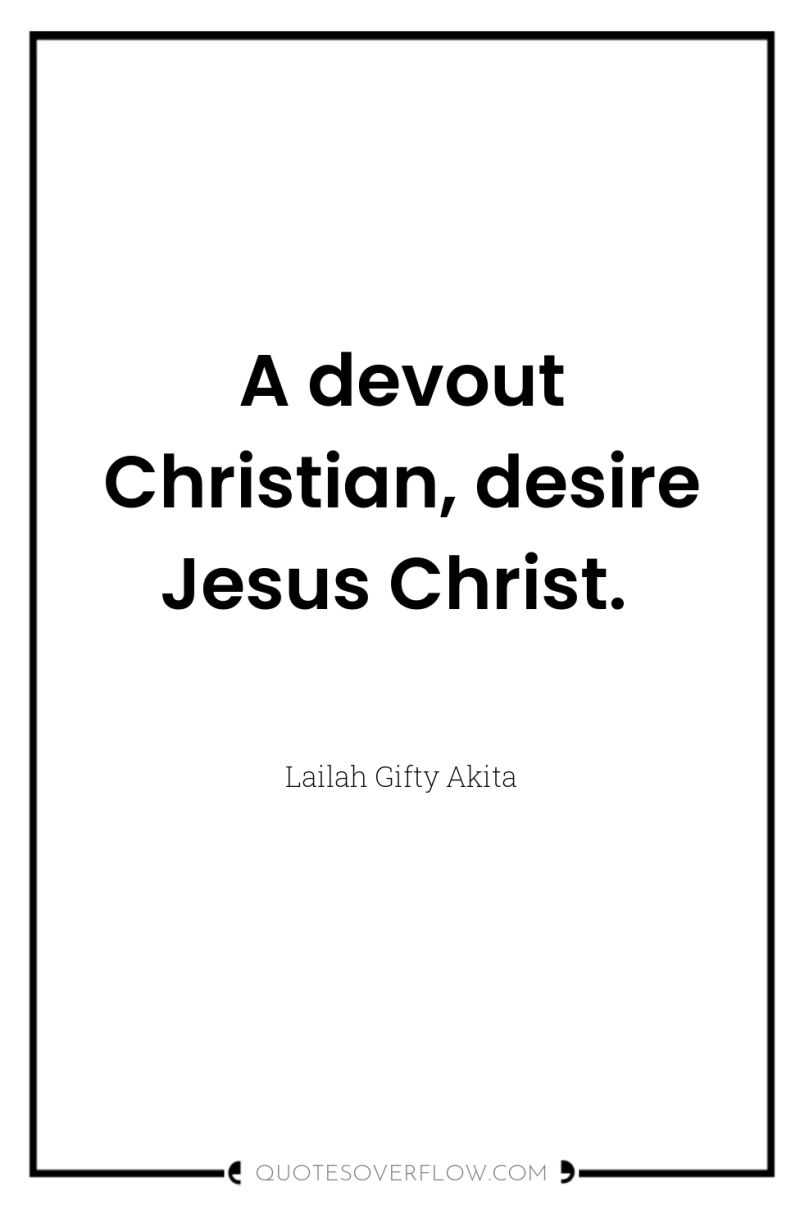 A devout Christian, desire Jesus Christ. 