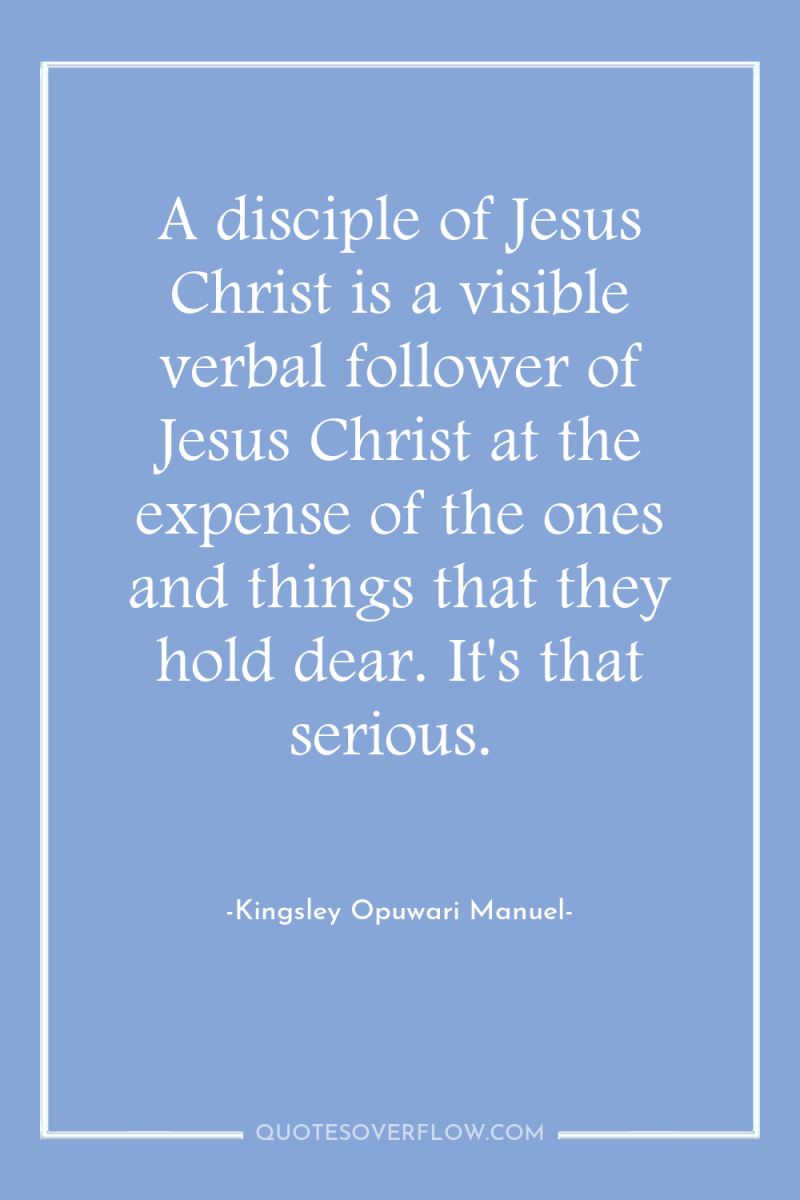 A disciple of Jesus Christ is a visible verbal follower...