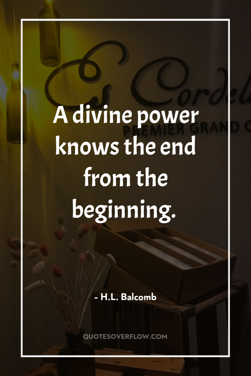 A divine power knows the end from the beginning. 