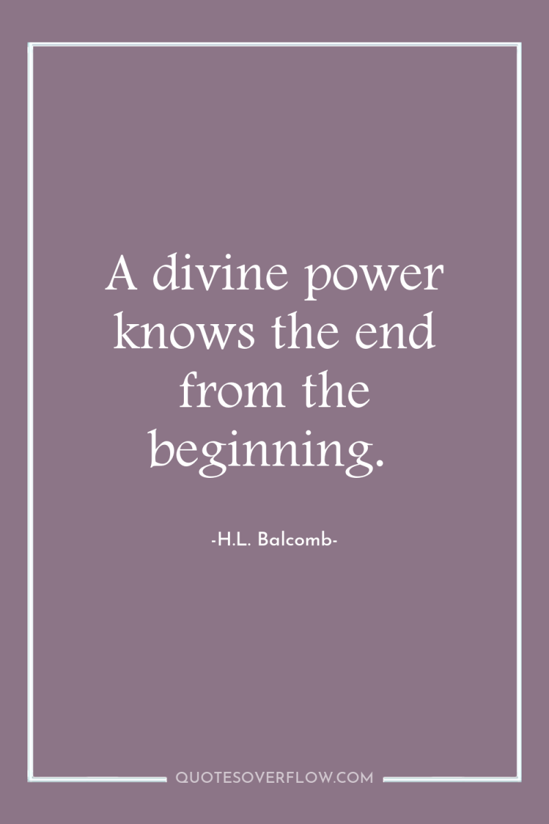A divine power knows the end from the beginning. 