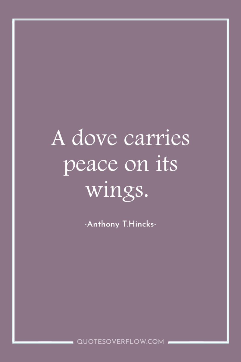 A dove carries peace on its wings. 