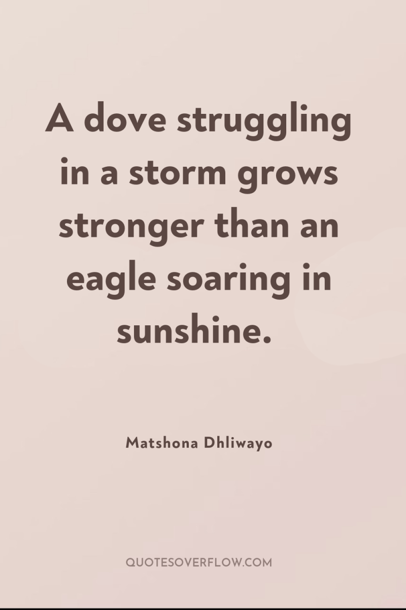 A dove struggling in a storm grows stronger than an...