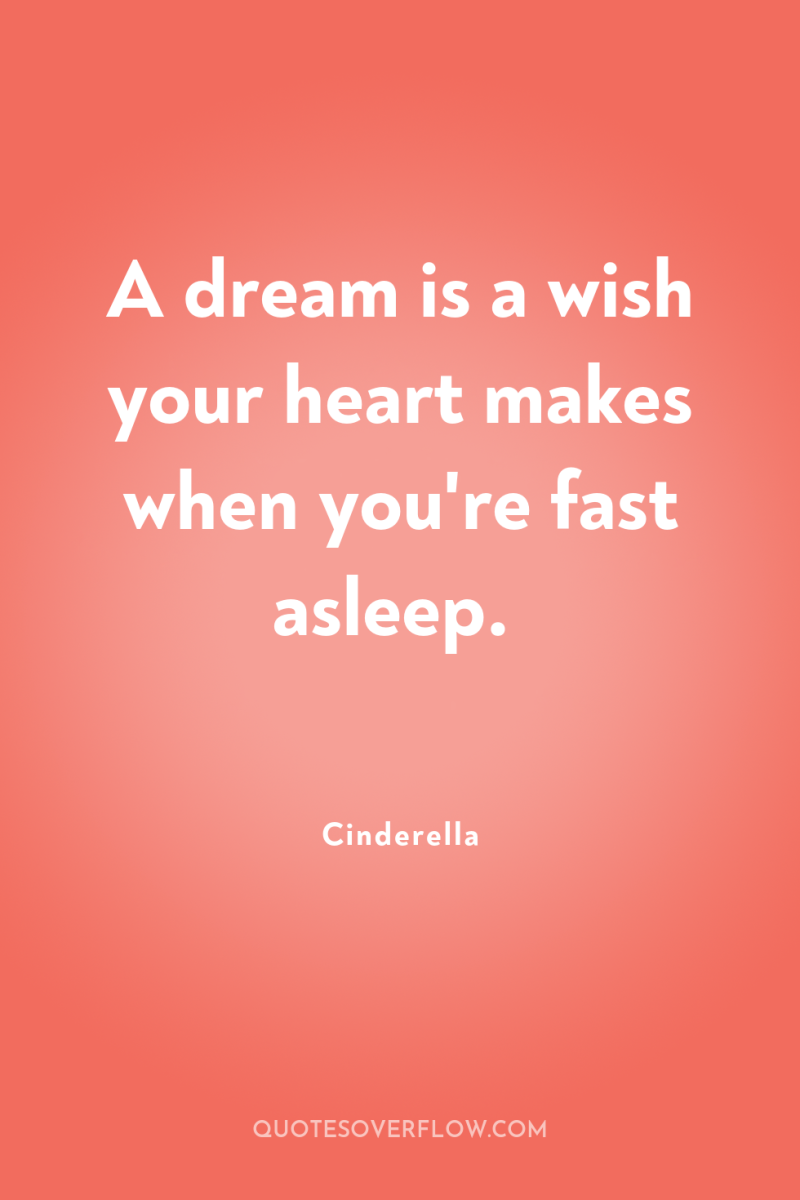 A dream is a wish your heart makes when you're...
