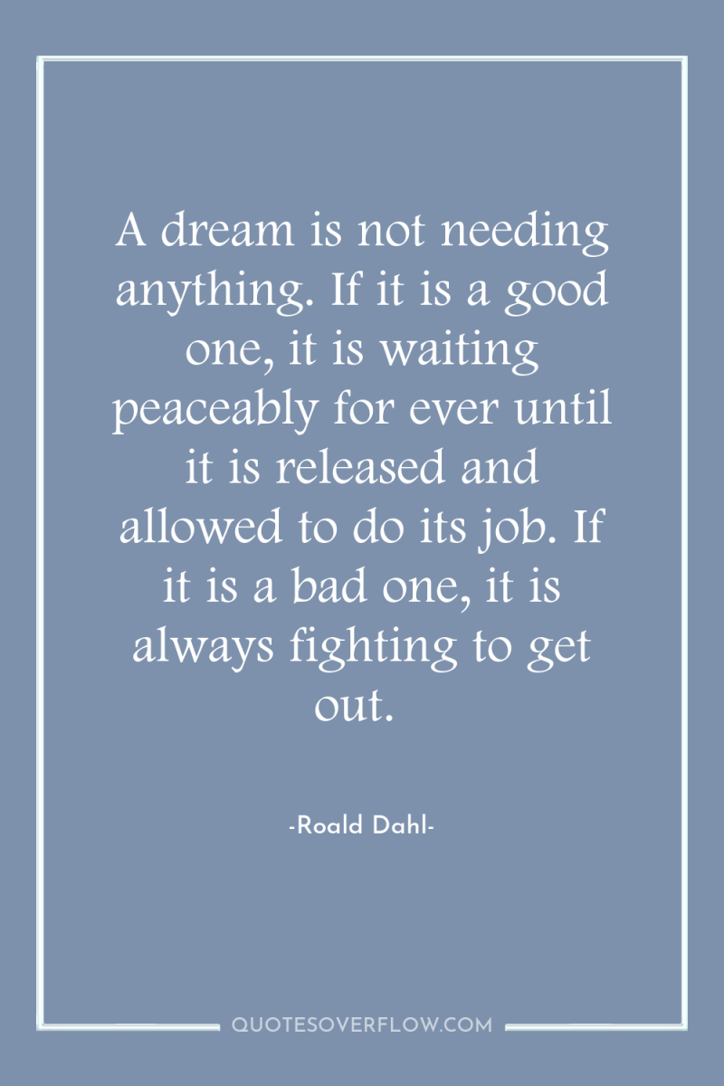 A dream is not needing anything. If it is a...