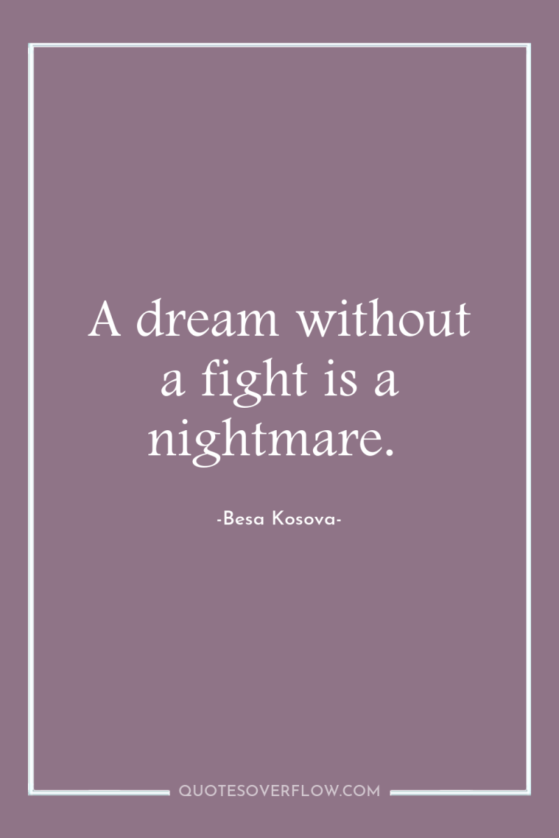 A dream without a fight is a nightmare. 