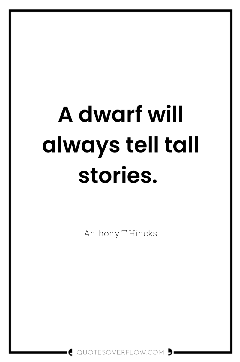 A dwarf will always tell tall stories. 