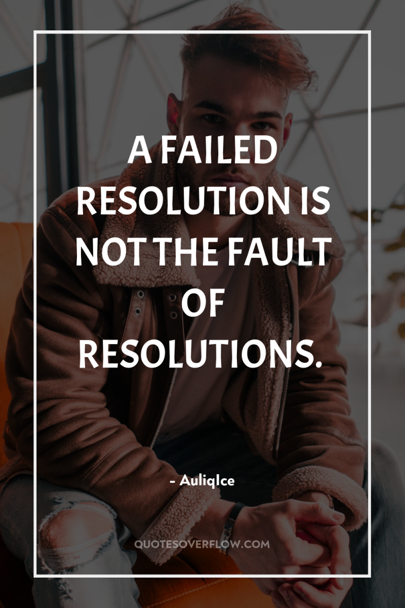 A FAILED RESOLUTION IS NOT THE FAULT OF RESOLUTIONS. 
