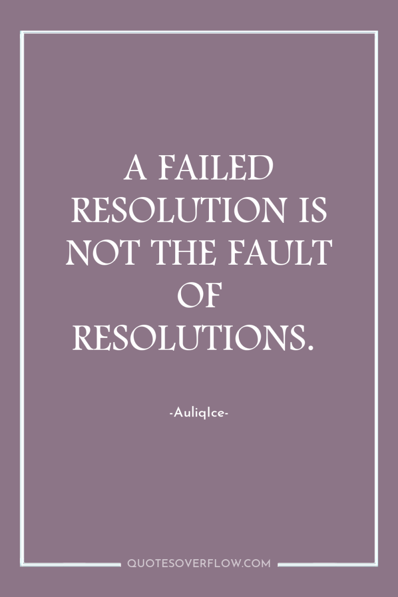 A FAILED RESOLUTION IS NOT THE FAULT OF RESOLUTIONS. 